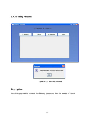 70
e. Clustering Process:
Figure 9.4: Clustering Process
Description:
The above page mainly indicates the clustering process we form the number of clusters
 