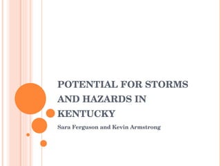 POTENTIAL FOR STORMS AND HAZARDS IN KENTUCKY Sara Ferguson and Kevin Armstrong 