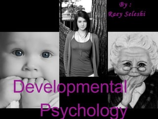 Developmental   Psychology By :  Raey Seleshi 