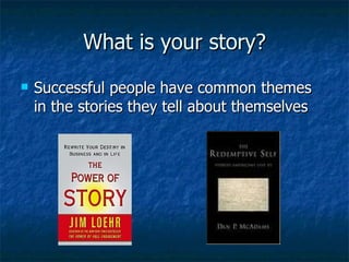 What is your story? Successful people have common themes in the stories they tell about themselves 