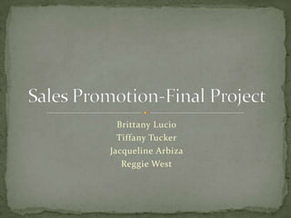 Brittany Lucio Tiffany Tucker Jacqueline Arbiza Reggie West Sales Promotion-Final Project 