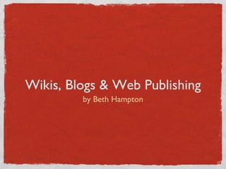 Wikis, Blogs & Web Publishing ,[object Object]