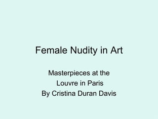 Female Nudity in Art Masterpieces at the Louvre in Paris By Cristina Duran Davis 