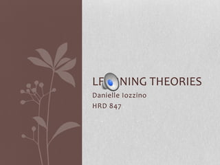 Danielle Iozzino HRD 847 Learning Theories	 