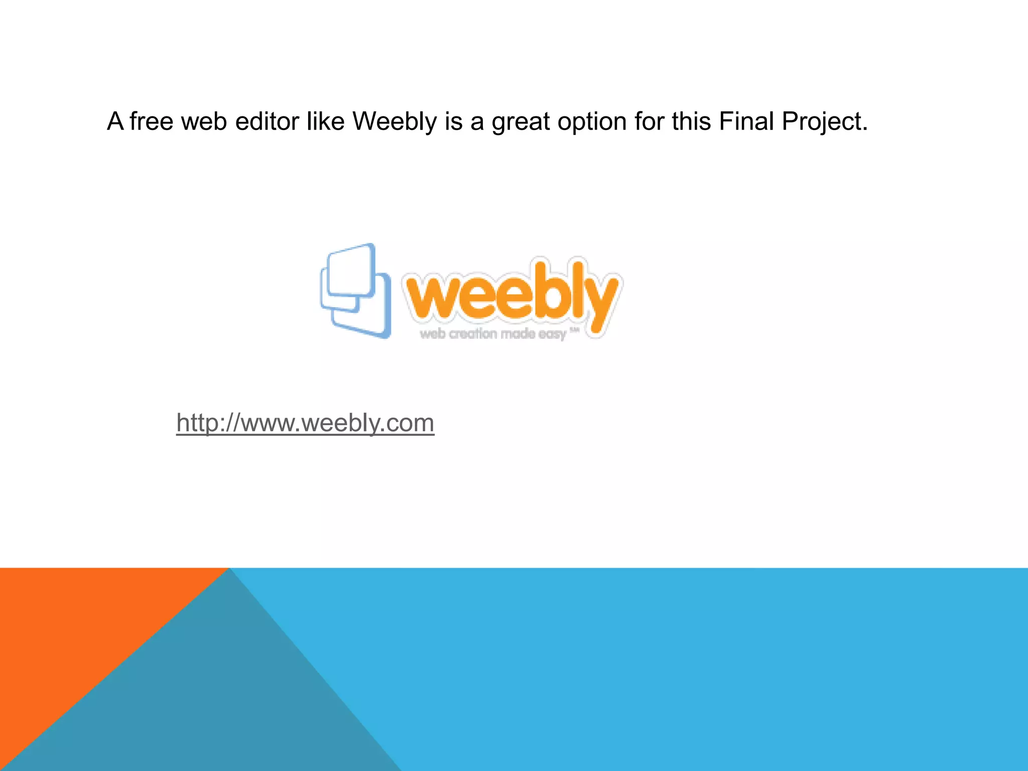 A free web editor like Weebly is a great option for this Final Project.http://www.weebly.com
