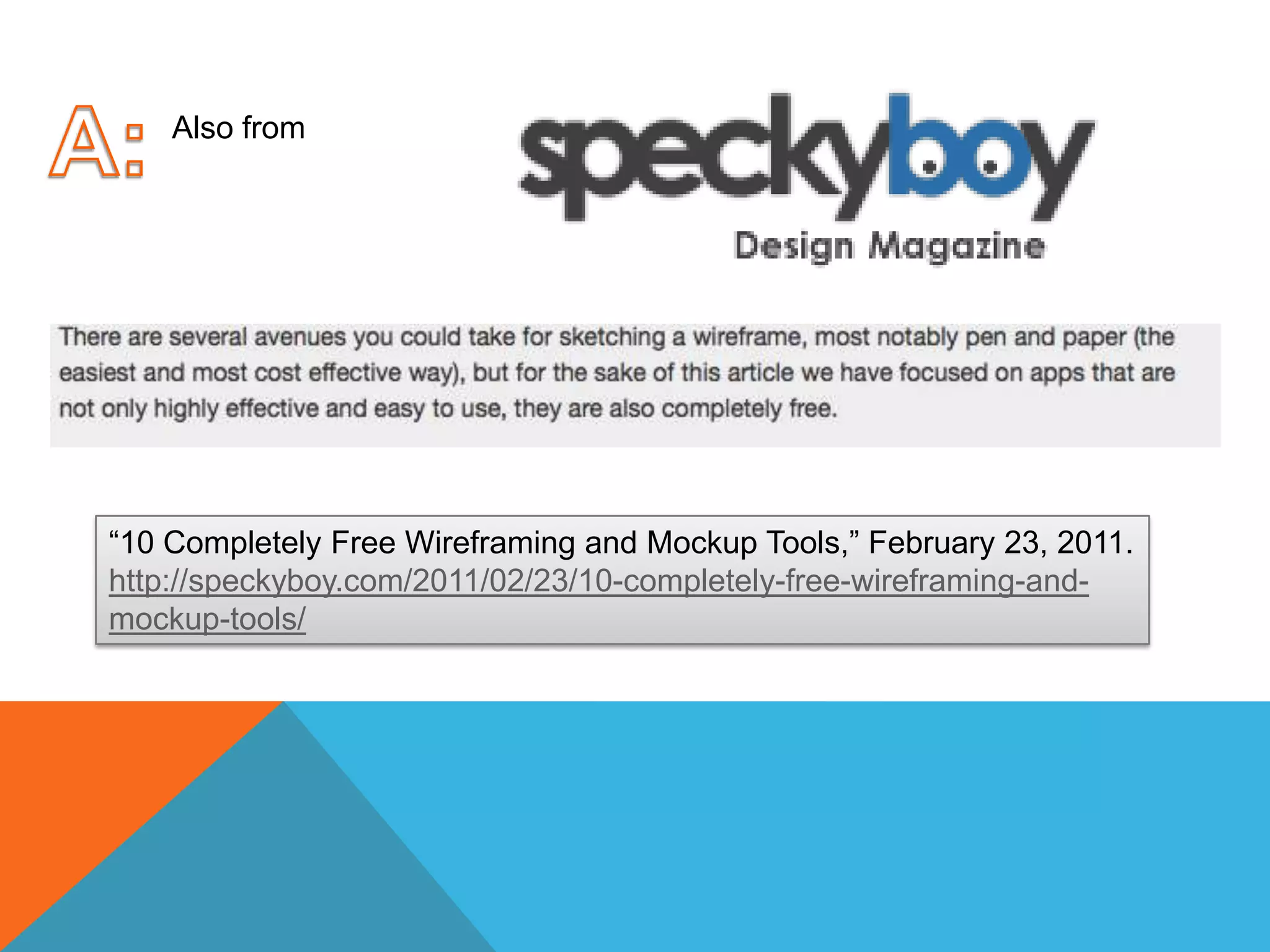 A:Also from “10 Completely Free Wireframing and Mockup Tools,” February 23, 2011.http://speckyboy.com/2011/02/23/10-completely-free-wireframing-and-mockup-tools/
