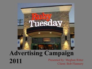 Advertising Campaign  2011 Presented by: Meghan Ritter   Client: Bob Flannery 