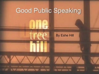 Good Public Speaking By Eshe Hill  