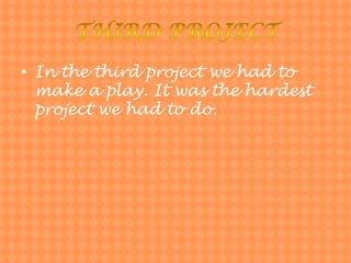 ThirdprojectIn thethirdprojectwehadtomake a play. Itwasthehardestprojectwehadto do.