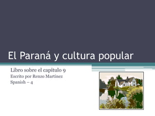El Paraná y cultura popular
Libro sobre el capítulo 9
Escrito por Renzo Martinez
Spanish – 4
 