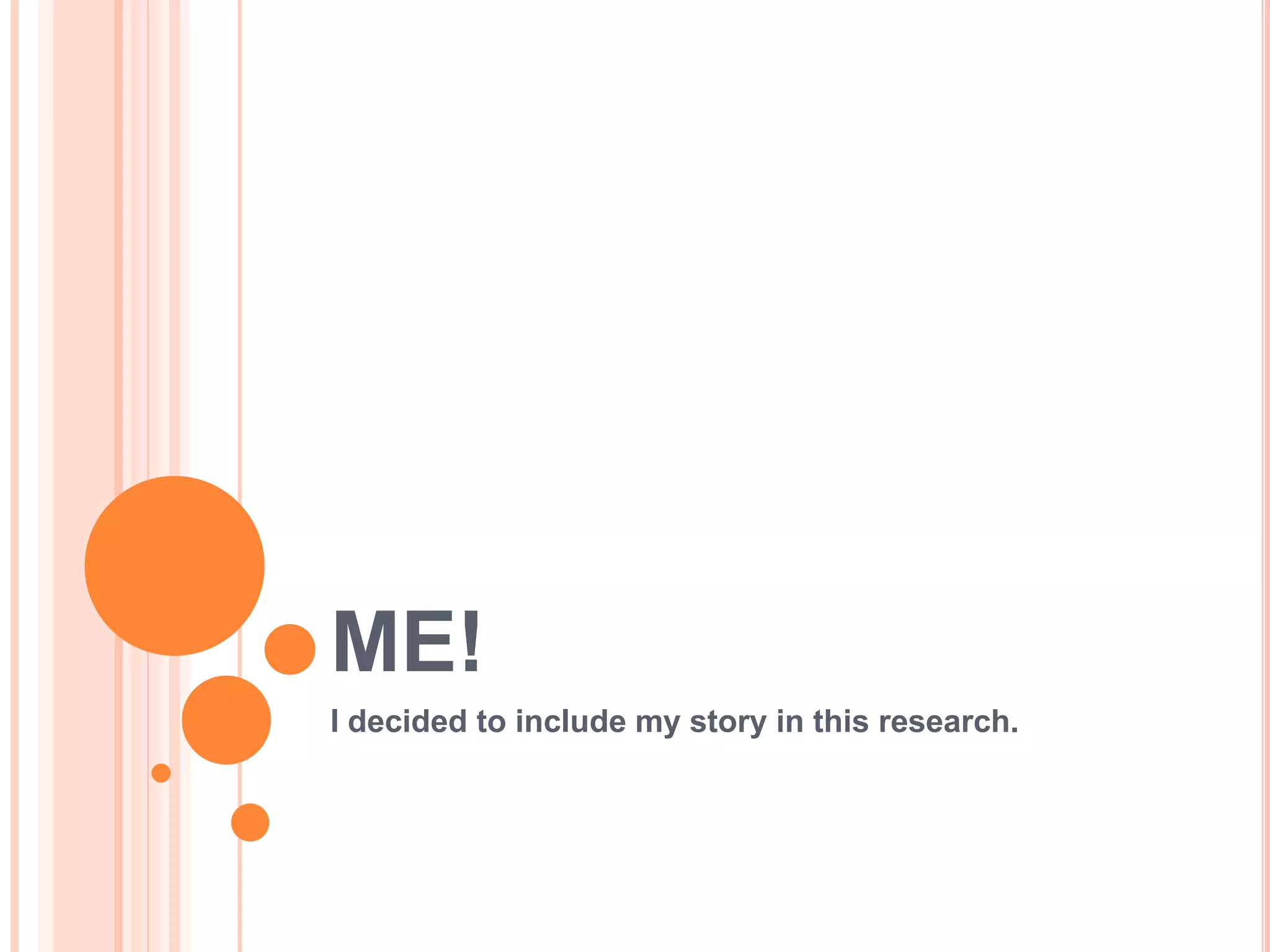 ME!
I decided to include my story in this research.
 