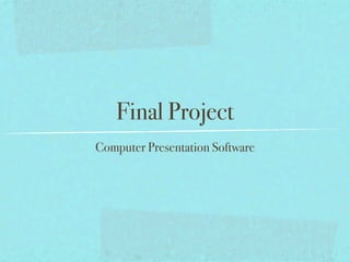 Final Project
Computer Presentation Software
 