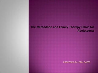 The Methadone and Family Therapy Clinic for
                              Adolescents
 