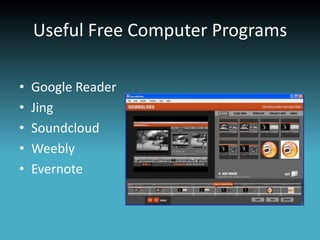 Useful Free Computer Programs

•   Google Reader
•   Jing
•   Soundcloud
•   Weebly
•   Evernote
 