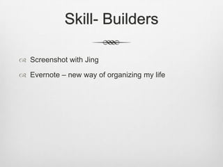 Skill- Builders

 Screenshot with Jing

 Evernote – new way of organizing my life
 