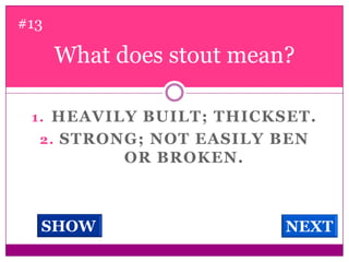 What does stout mean? #13Heavily built; thickset. Strong; not easily ben or broken. SHOWNEXT