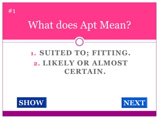 What does Apt Mean?#1Suited to; fitting.Likely or almost certain. SHOWNEXT