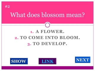 What does blossom mean? #2A flower. To come into bloom. To develop. NEXTLINKSHOW