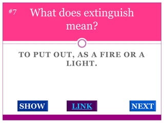 What does extinguish mean? #7To put out, as a fire or a light. LINKSHOWNEXT