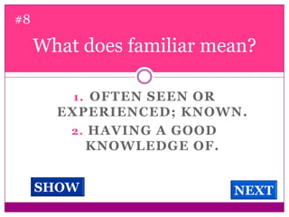What does familiar mean? #8Often seen or experienced; known.Having a good knowledge of. SHOWNEXT