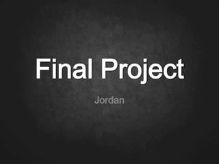 Final Project
     Jordan
 
