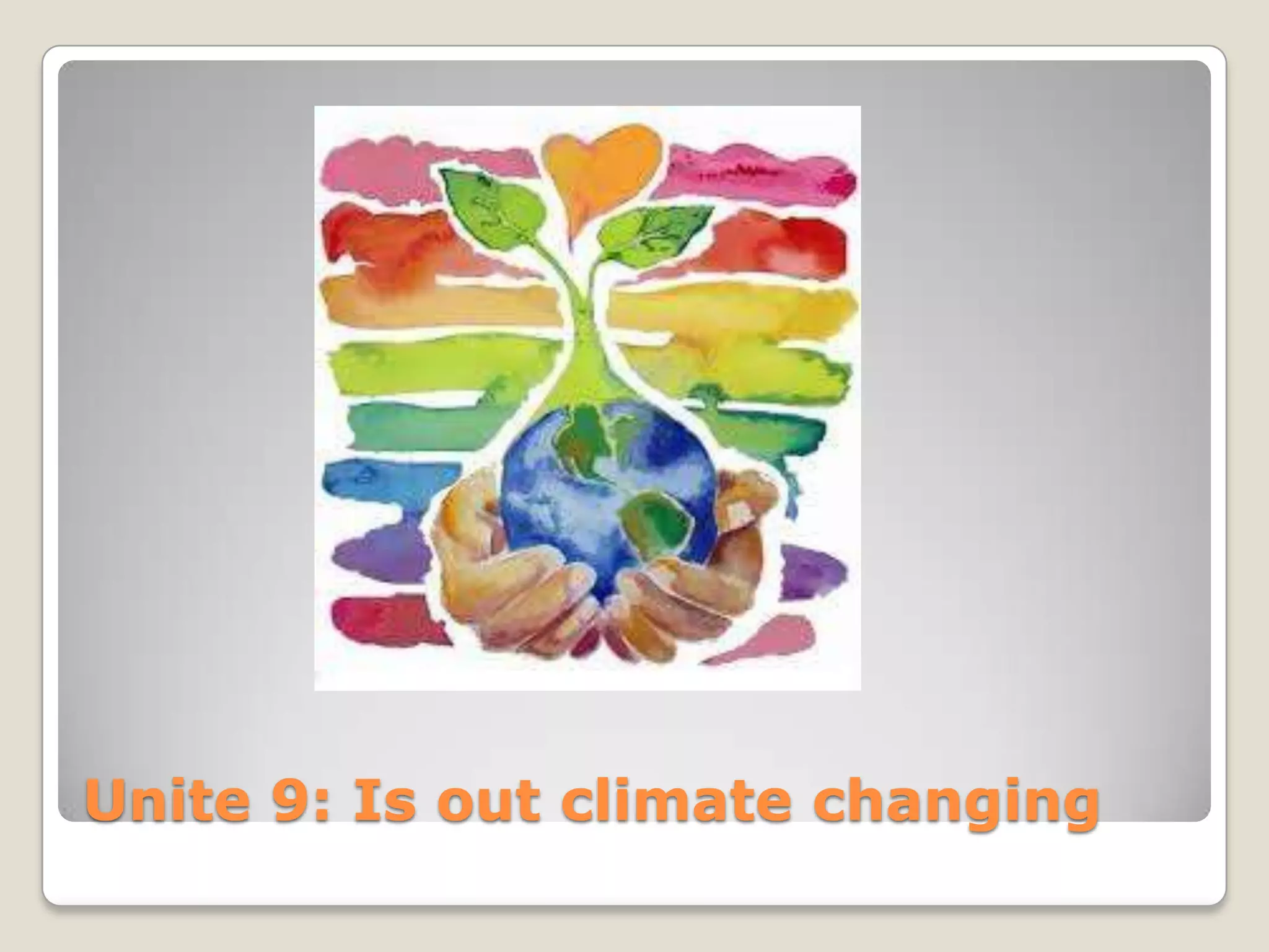 Unite 9: Is out climate changing
 