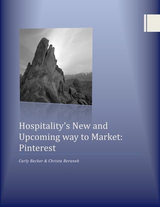 Hospitality’s New and
Upcoming way to Market:
Pinterest
Carly Becker & Christa Beranek
 