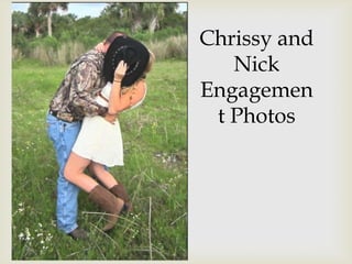Chrissy and
Nick
Engagemen
t Photos
 
