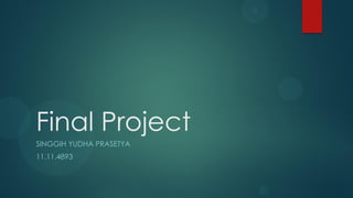 Final Project
SINGGIH YUDHA PRASETYA
11.11.4893
 