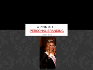 Caitlin Robb
4 POINTS OF
PERSONAL BRANDING
 
