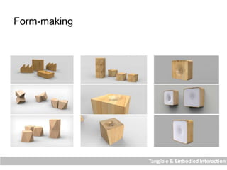 Tangible & Embodied Interaction
Form-making
 