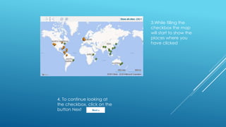 3.While filling the
checkbox the map
will start to show the
places where you
have clicked

4. To continue looking at
the checkbox, click on the
button Next

 