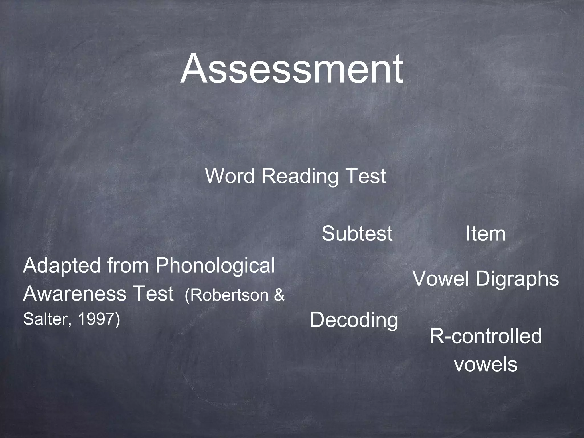 Assessment
Word Reading Test
Adapted from Phonological
Awareness Test (Robertson &
Salter, 1997)
Subtest Item
Decoding
Vowel Digraphs
R-controlled
vowels
 