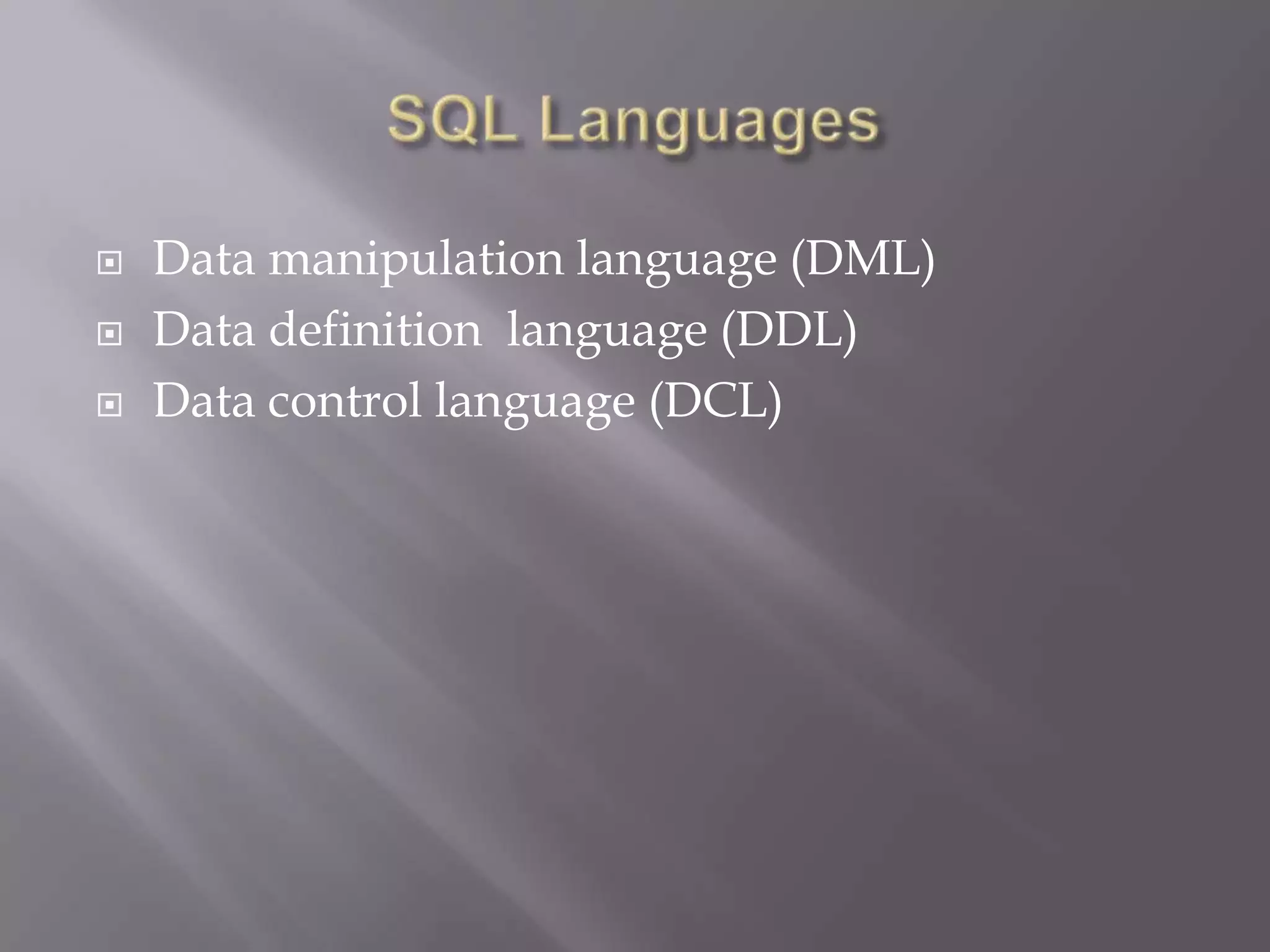  Data manipulation language (DML)
 Data definition language (DDL)
 Data control language (DCL)
 