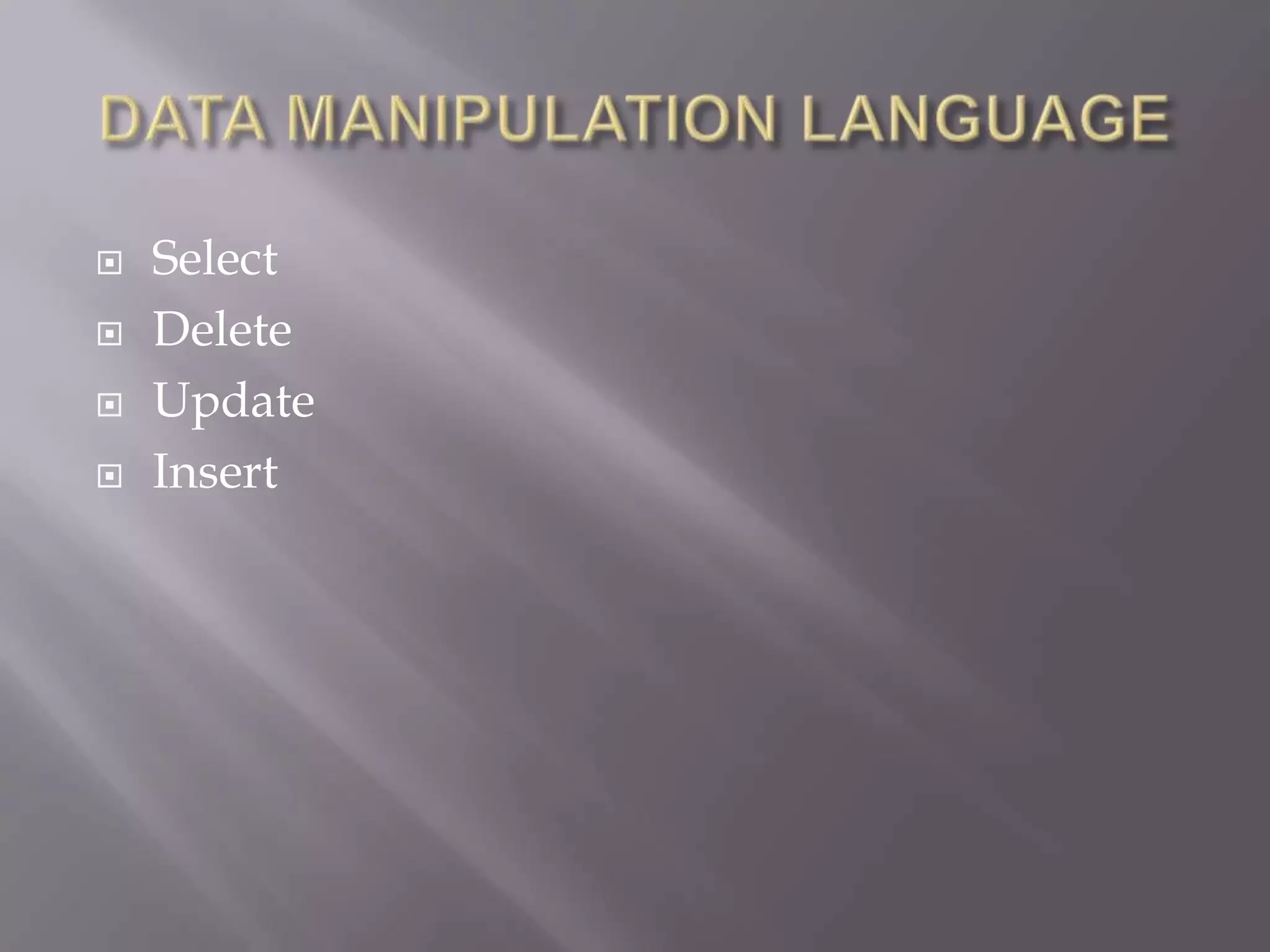  Select
 Delete
 Update
 Insert
 