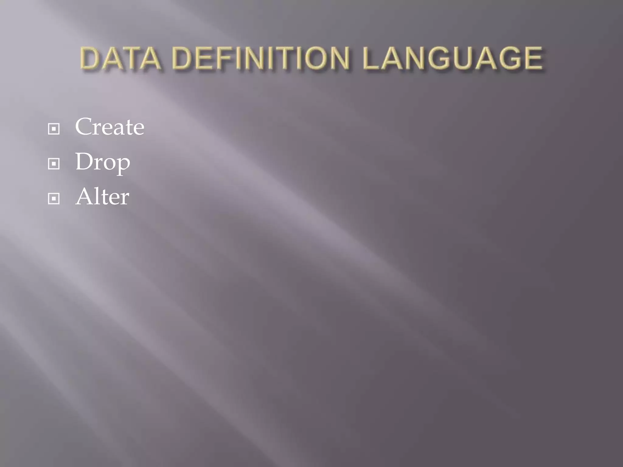  Create
 Drop
 Alter
 