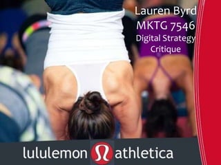 Lauren Byrd
MKTG 7546
Digital Strategy
Critique
 