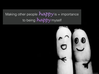 Making other people happy is = importance
to being happy myself
https://ﬂic.kr/p/9iT9tm
 
