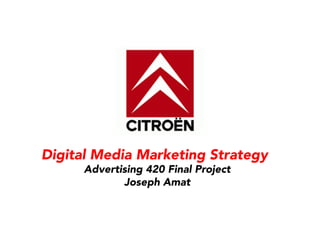 Digital Media Marketing Strategy
Advertising 420 Final Project
Joseph Amat
 