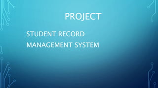 PROJECT
STUDENT RECORD
MANAGEMENT SYSTEM
 