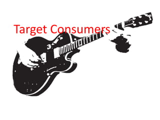 .
Target Consumers
 