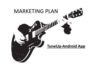 MARKETING PLAN
TuneUp-Android App
 