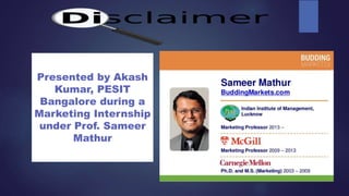 Presented by Akash
Kumar, PESIT
Bangalore during a
Marketing Internship
under Prof. Sameer
Mathur
 