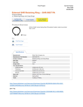 Final Project Garrett Harker
Mae 4300
A01682296
http://www.globalspec.com/specsearch/partspecs?partId={BE29DFD9-8364-4F54-93CF-
1D584E194E66}&comp=287&vid=132871&sqid=16703112
gear ring
http://www.globalspec.com/specsearch/partspecs?partId={1281AAB0-9E11-43D0-8820-
12D7F406BF47}&comp=287&vid=132871&sqid=16703581
 