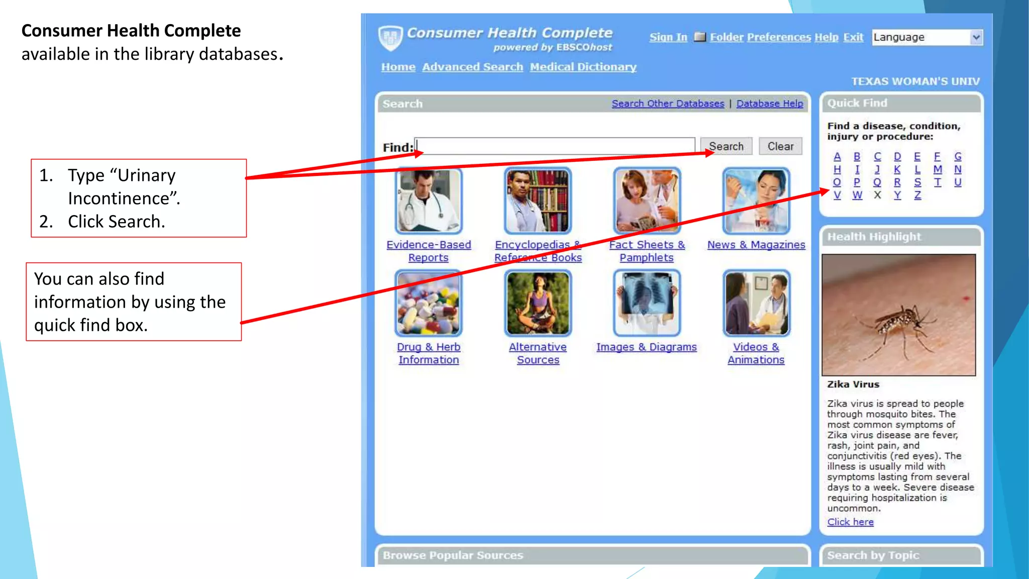 Consumer Health Complete
available in the library databases.
1. Type “Urinary
Incontinence”.
2. Click Search.
You can also find
information by using the
quick find box.
 