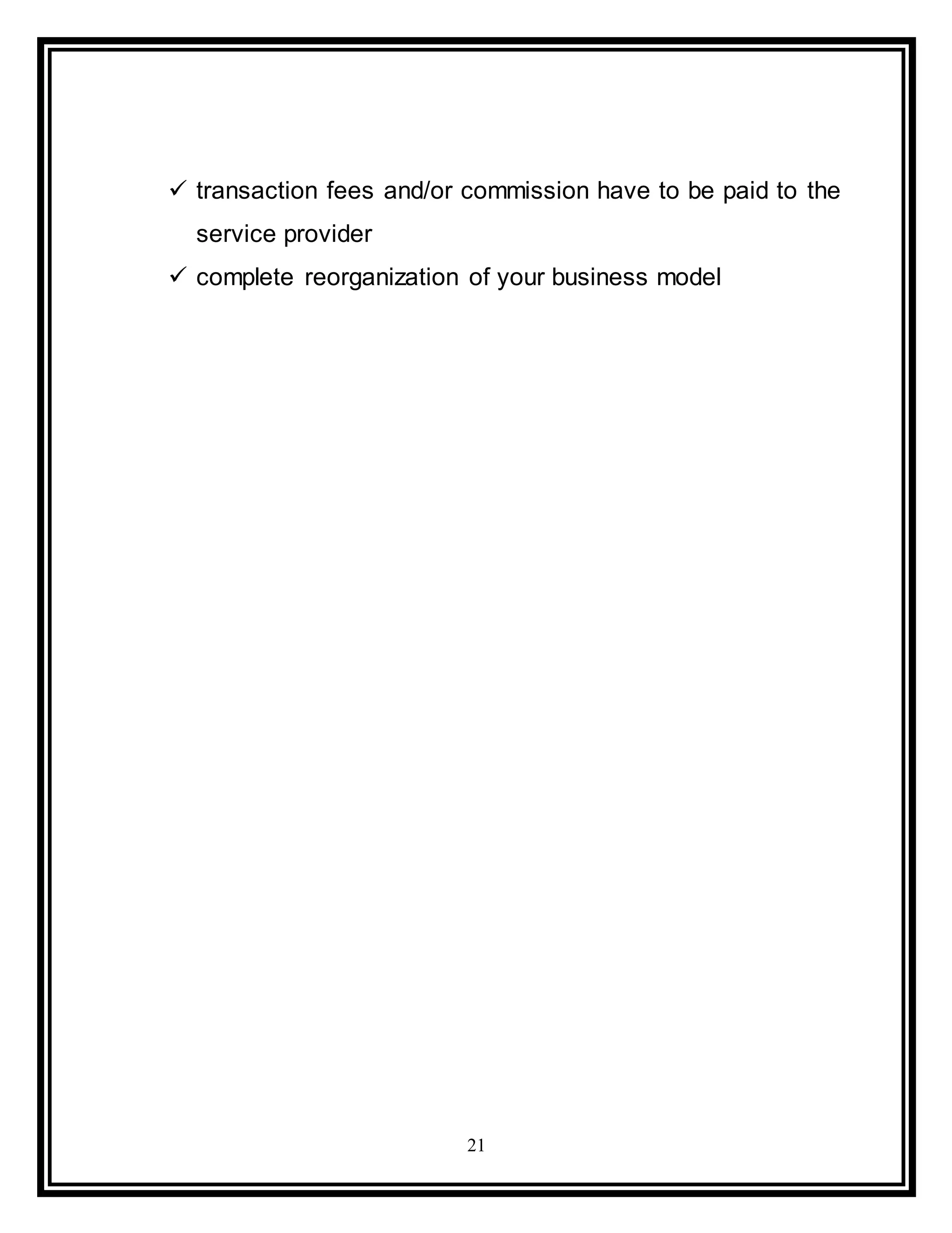 21
 transaction fees and/or commission have to be paid to the
service provider
 complete reorganization of your business model
 