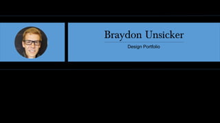 Braydon Unsicker
Design Portfolio
 