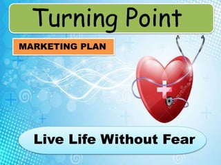 Turning Point
Live Life Without Fear
MARKETING PLAN
 