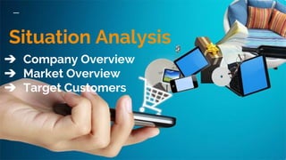 Situation Analysis
➔ Company Overview
➔ Market Overview
➔ Target Customers
 