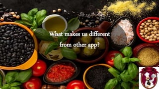 What makes us different
from other app?
 